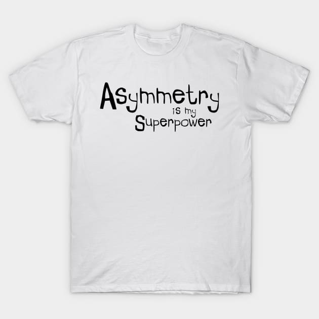 Asymmetry is my Superpower T-Shirt by artwork-a-go-go